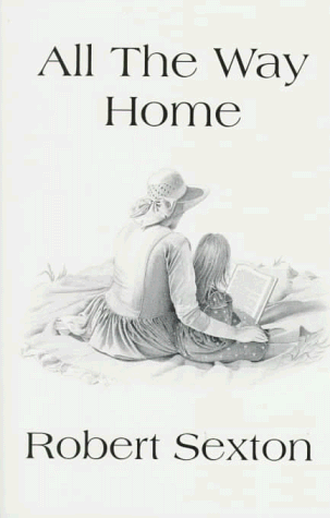 Imagen de archivo de All the Way Home: The Art and Words of Robert Sexton a la venta por SecondSale