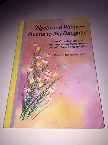 Imagen de archivo de Roots and Wings-: Poems to My Daughter : Your Growing Up and Moving Away from Home Hasn't Been Easy for Me a la venta por More Than Words