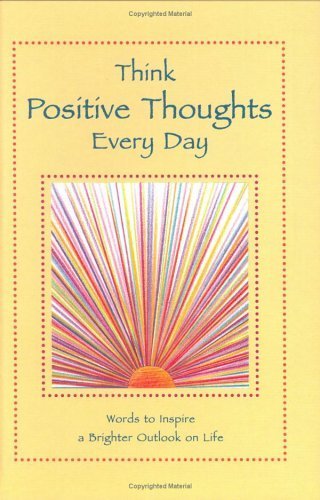 Beispielbild fr Think Positive Thoughts Every Day: Words to Inspire a Brighter Outlook on Life zum Verkauf von SecondSale