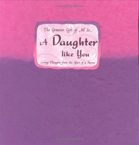 Stock image for The Greatest Gift of All Is-- A Daughter Like You: Loving Thoughts from the Heart of a Parent (Blue Mountain Arts Collection) for sale by SecondSale