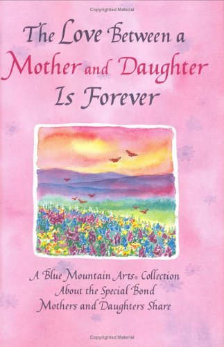 Beispielbild fr The Love Between a Mother and Daughter Is Forever: A Blue Mountain Arts Collection About the Special Bond Mothers and Daughters Share zum Verkauf von WorldofBooks