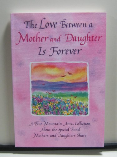 Beispielbild fr The Love Between a Mother and Daughter Is Forever : A Blue Mountain Arts Collection about the Special Bond Mothers and Daughters Share zum Verkauf von Better World Books