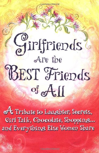Imagen de archivo de Girlfriends Are the Best Friends of All: A Tribute to Laughter, Secrets, Girl Talk, Chocolate, Shopping. and Everything Else Women Share a la venta por SecondSale