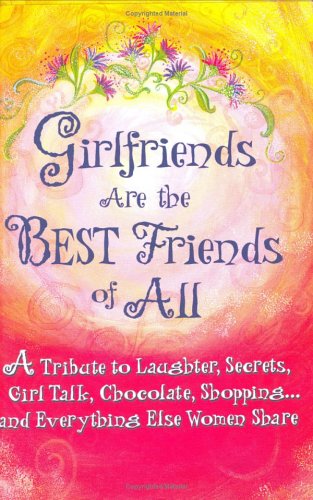 Beispielbild fr Girlfriends Are The Best Friends Of All: A Tribute To Laughter, Secrets, Girl Talk, Chocolate, Shopping� And Everything Else Women Share zum Verkauf von Wonder Book