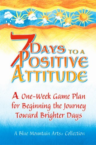 Stock image for 7 Days To A Positive Attitude: A one-week game plan for beginning the journey toward brighter days for sale by Wonder Book