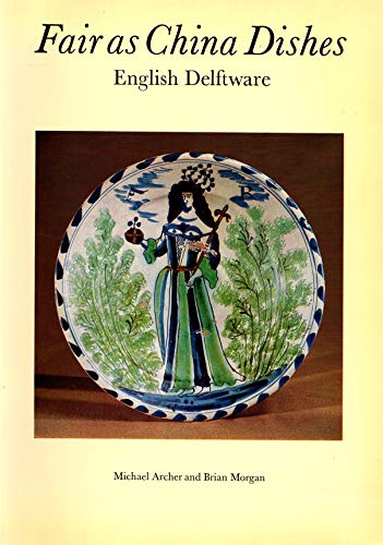 Stock image for Fair As China Dishes: English Delftware - From the Collection of Mrs. Marion Morgan and Brian Morgan for sale by Midtown Scholar Bookstore