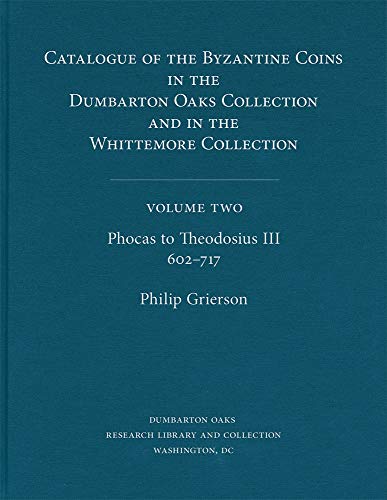 9780884020240: Catalogue of the Byzantine Coins in the Dumbarton Oaks Collection &in the Whittemore Collection: Phocas to Theodosius Iii, 602-717