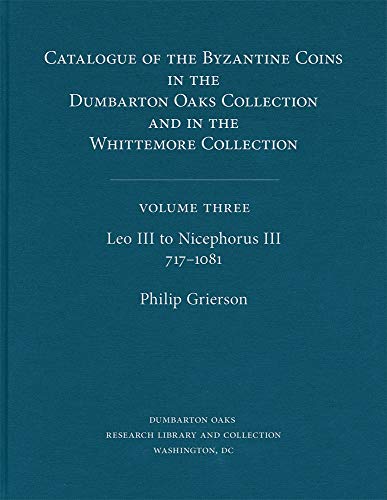 Imagen de archivo de Catalogue of the Byzantine Coins in the Dumbarton Oaks Collection and in the Whittemore Collection: Leo III to Nicephorus Iii, 717-1081: Vol 3 a la venta por Revaluation Books