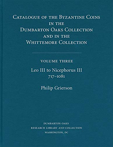 Leo III to Nicephorus III, 717â€“1081 (3) (Dumbarton Oaks Collection Series) (9780884020455) by Grierson, Philip