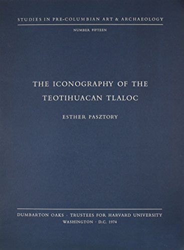 The Iconography of the Teotihuacan Tlaloc (Dumbarton Oaks Pre-Columbian Art and Archaeology Studies Series) (9780884020592) by Pasztory, Esther