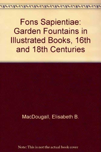 Fons Sapientiae: Garden Fountains in Illustrated Books, 16th and 18th Centuries (9780884020738) by MacDougall, Elisabeth B.; Miller, Naomi