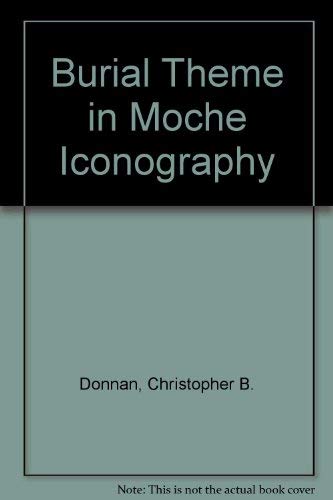 Stock image for Burial Theme in Moche Iconography - Donnan, Christopher B.; McClelland, Donna for sale by Big Star Books