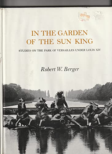 In the Garden of the Sun King: Studies on the Park of Versailles Under Louis XIV (9780884021414) by Berger, Robert W.
