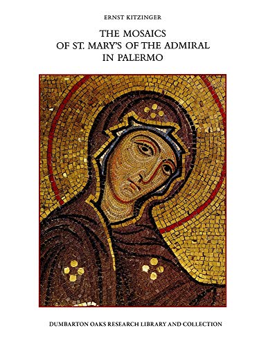 The Mosaics of St. Maryâ€™s of the Admiral in Palermo: With a Chapter on the Architecture of the Church by Slobodan Ä†urÄiÄ‡ (Dumbarton Oaks Studies) (9780884021797) by Kitzinger, Ernst