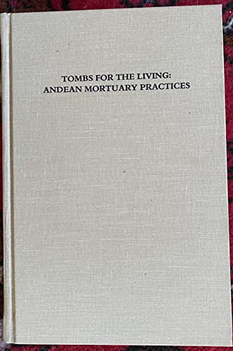 Beispielbild fr Tombs for the Living: Andean Mortuary Practices : A Symposium at Dumbarton Oaks : 12th and 13th October, 1991 zum Verkauf von SecondSale