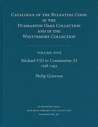 Imagen de archivo de Catalogue of the Byzantine Coins in the Dumbarton Oaks Collection and in the Whittemore Collection: Michael VIII to Constantine Xi, 1258-1453: Vol 5 a la venta por Revaluation Books