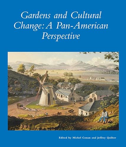 Imagen de archivo de Gardens and Cultural Change: A Pan-American Perspective (Dumbarton Oaks Other Titles in Garden History) (Dumbarton Oaks Other Titles in Garden History (HUP)) a la venta por Devils in the Detail Ltd