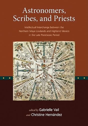 Stock image for Astronomers, Scribes, and Priests : Intellectual Interchange Between the Northern Maya Lowlands and Highland Mexico in the Late Postclassic Period for sale by Better World Books: West