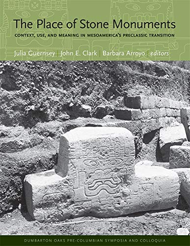 9780884023647: Place of Stone Monuments (Pre-Columbian Symposia and Colloquia): Context, Use, and Meaning in Mesoamerica’s Preclassic Transition: 25 (Dumbarton Oaks Pre-Columbian Symposia and Colloquia)