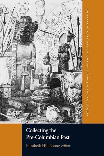 9780884023739: Collecting the Pre-Columbian Past: A Symposium at Dumbarton Oaks, 6th and 7th October 1990 (Dumbarton Oaks Pre-Columbian Symposia and Colloquia)