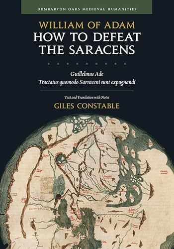 Stock image for How to Defeat the Saracens: Guillelmus Ade, Tractatus quomodo Sarraceni sunt expugnandi; Text and Translation with Notes (Dumbarton Oaks Medieval Humanities) for sale by Ed's Editions LLC, ABAA