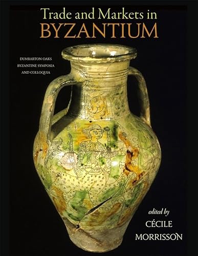 9780884023777: Trade and Markets in Byzantium (Dumbarton Oaks Byzantine Symposia and Colloquia)