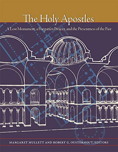 9780884024644: The Holy Apostles: A Lost Monument, a Forgotten Project, and the Presentness of the Past (Dumbarton Oaks Byzantine Symposia and Colloquia)