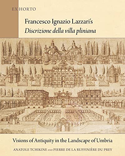 Stock image for Francesco Ignazio Lazzari's Discrizione della villa pliniana: Visions of Antiquity in the Landscape of Umbria (Ex Horto: Dumbarton Oaks Texts in Garden and Landscape Studies) for sale by More Than Words