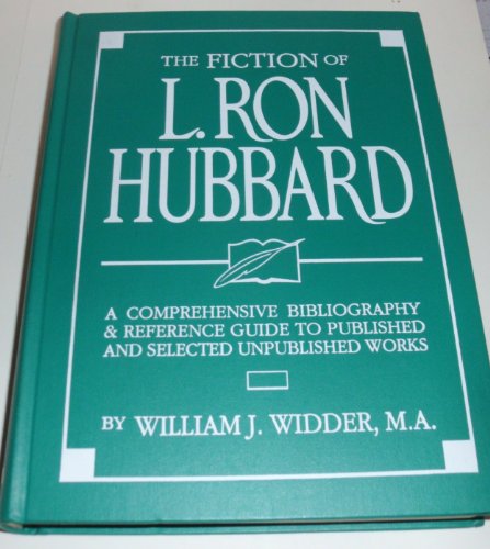 The Fiction of L. Ron Hubbard : A Comprehensive Bibliography & Reference Guide to Published & Sel...