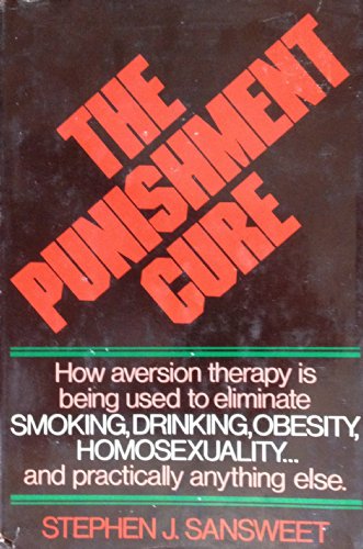 Stock image for The punishment cure: How aversion therapy is being used to eliminate smoking, drinking, obesity, homosexuality . and practically anything else for sale by Better World Books