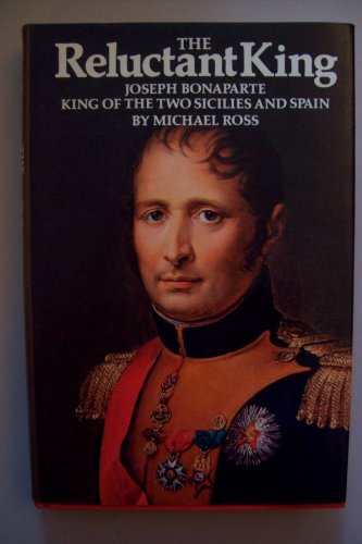 Beispielbild fr The Reluctant King: Joseph Bonaparte, King of the Two Sicilies and Spain zum Verkauf von Argosy Book Store, ABAA, ILAB
