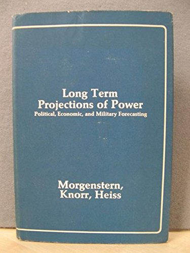 Long-term Projections of Power: Political, Economic and Military Forecasting (9780884100089) by Morgenstern, Oskar; Etc.