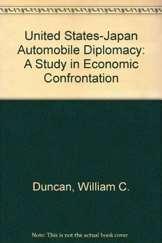 U.S.- JAPAN AUTOMOBILE DIPLOMACY. A Study In Economic Confrontation.