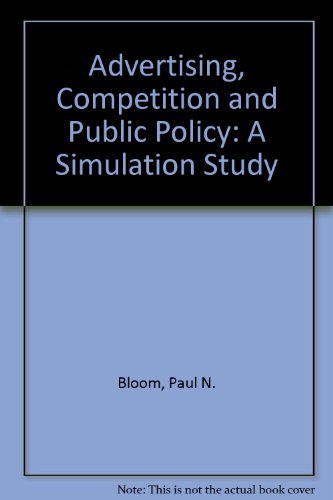 Advertising, competition, and public policy: A simulation study (9780884102809) by Bloom, Paul N