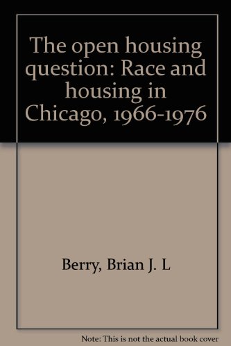 The Open Housing Question: Race and Housing in Chicago, 1966-1976