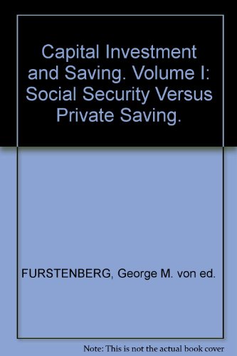 Capital Investment and Saving Vol. I : Social Security Versus Private Saving - George M. Von Furstenberg
