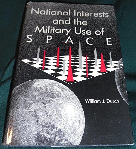 Beispielbild fr NATIONAL INTERESTS AND THE MILITARY USE OF SPACE. zum Verkauf von SUNSET BOOKS