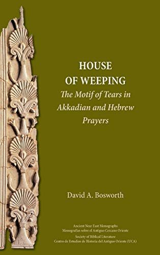 Stock image for A House of Weeping: The Motif of Tears in Akkadian and Hebrew Prayers (Ancient Near East Monographs) for sale by PlumCircle