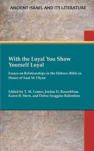 Stock image for With the Loyal You Show Yourself Loyal: Essays on Relationships in the Hebrew Bible in Honor of Saul M. Olyan (Ancient Israel and Its Literature) (Ancient Israel and Its Literature, 42) for sale by Lucky's Textbooks