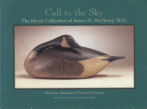 Imagen de archivo de Call to the Sky: The Decoy Collection of James M. McCleery, M.D. a la venta por HPB-Diamond