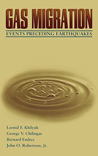 Gas Migration: Events Preceding Earthquakes (Petroleum Engineering S) (9780884154303) by Khilyuk Ph.D. Ph.D., Leonid F.; Robertson Jr., John O.; Endres, Bernard; Chilingarian, G.V.