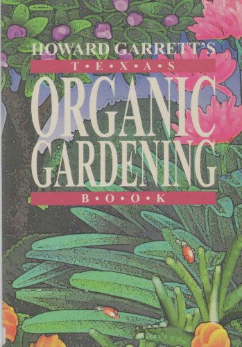 Stock image for Howard Garrett's Texas Organic Gardening: The Total Guide to Growing Flowers, Trees, Shrubs, Grasses, and Food Crops the Natural Way for sale by Gulf Coast Books