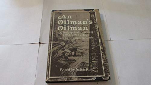 Imagen de archivo de An Oilman's Oilman: A Biographical Treatment of Walter W. Lechner as Told to James A. Clark a la venta por HPB-Red