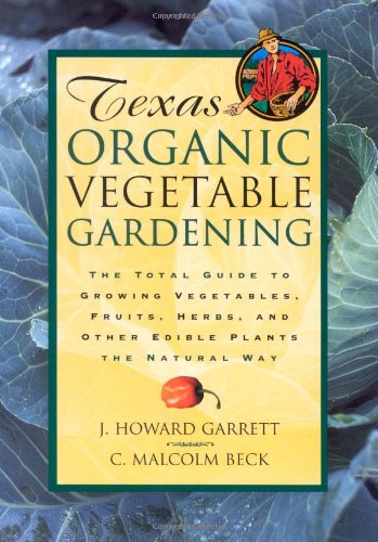 Imagen de archivo de Texas Organic Vegetable Gardening: The Total Guide to Growing Vegetables, Fruits, Herbs, and Other Edible Plants the Natural Way a la venta por HPB-Red