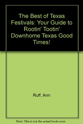 Imagen de archivo de The Best of Texas Festivals: Your Guide to Rootin' Tootin' Downhome Texas Good Times! a la venta por Half Price Books Inc.