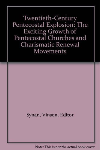 The Twentieth-Century Pentecostal Explosion: The Exciting Growth of Pentecostal Churches and Charismatic Renewal Movements (9780884192039) by Synan, Vinson