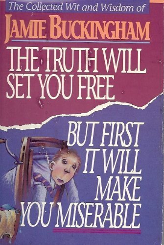 Imagen de archivo de The truth will set you free, but first it will make you miserable: The collected wit and wisdom of Jamie Buckingham a la venta por Wonder Book