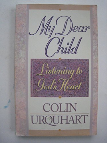 My Dear Child - Listening to God's Heart (9780884192978) by Urquhart, Colin