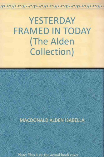 Stock image for Yesterday Framed In Today: The Alden Collection for sale by Wonder Book
