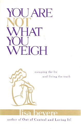 Imagen de archivo de You Are Not What You Weigh: Escaping the Lie and Living the Truth a la venta por SecondSale
